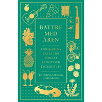 Katarina Steding-Ehrenborg Bättre med åren : forskarens bästa tips för ett långt och lyckligt liv (inbunden)