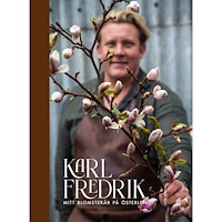 Karl Fredrik Gustafsson Karl Fredrik : mitt blomsterår på Österlen (inbunden)