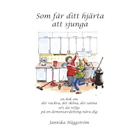 Jannika Häggström Som får ditt hjärta att sjunga : en bok om det vackra, det sköna, det sanna och det roliga på en demensavdelning nära di...