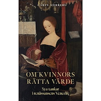 Carin Norberg Om kvinnors rätta värde : nya tankar i renässansens Venedig (bok, danskt band)
