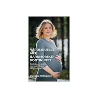 Ingegerd Hildingsson Vårdmodeller med barnmorskekontinuitet: forskning och praktik med särskilt fokus på förlossningsrädsla. (häftad)