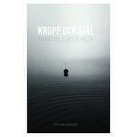 Per-Arne Bengtsson Kropp och själ : en väg till själslig hälsa (inbunden)