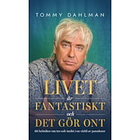 Tommy Dahlman Livet är fantastiskt och det gör ont (inbunden)
