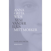 Anna Greta Wide Vem vänder i ljus mitt mörker : samlade dikter 1942-1964 (inbunden)