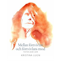 Kristina Lugn Mellan förtvivlan och förtvivlans mod : texter 2006-2016 (inbunden)