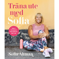 Sofia Åhman Träna ute med Sofia : enkla övningar för rörelse året om (inbunden)