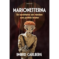 Ingrid Carlberg Marionetterna : en berättelse om världen som politisk teater (inbunden)