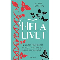 Anders Rosengren Hela livet : en läkares erfarenheter om hälsa, forskning och vardagens utmaningar (pocket)