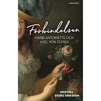Kristina Ekero Eriksson Förbindelsen : Marie-Antoinette och Axel von Fersen (inbunden)