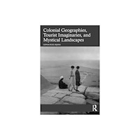 Taylor & francis ltd Colonial Geographies, Tourist Imaginaries, and Mystical Landscapes (häftad, eng)