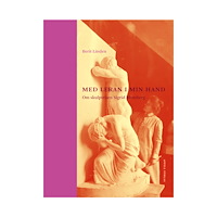 Berit Linden Med leran i min hand – Om skulptrisen Sigrid Blomberg (inbunden)