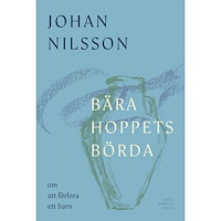Johan Nilsson Bära hoppets börda : om att förlora ett barn (inbunden)