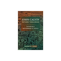 Baker publishing group John Calvin, Refugee Theologian (häftad, eng)