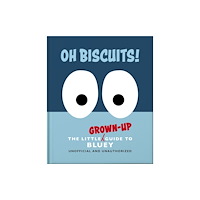 Headline Publishing Group Oh, Biscuits!: The Little (Grown-Up) Guide to Bluey (inbunden, eng)
