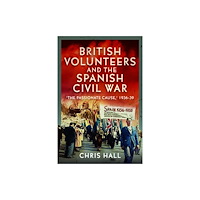 Pen & Sword Books Ltd British Volunteers and the Spanish Civil War (inbunden, eng)