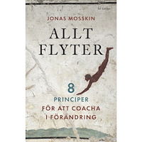 Jonas Mosskin Allt flyter : 8 principer för att coacha i förändring (inbunden)