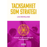 Lou Rehnlund Tacksamhet = lönsamhet : den nya tidens ledarskap för organisationer som människor vill arbeta i och kunder vill köpa av...