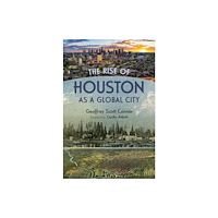 Texas A & M University Press The Rise of Houston As a Global City (inbunden, eng)