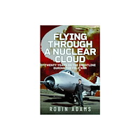 Pen & Sword Books Ltd Flying Through a Nuclear Cloud (inbunden, eng)