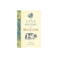 The History Press Ltd The Little History of Wicklow (inbunden, eng)