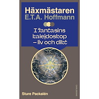 Sture Packalén Häxmästaren E.T.A. Hoffmann i fantasins kalejdoskop - liv och dikt  (inbunden)