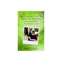 University of Minnesota Press What Doesn't Kill Me Makes Me Weirder and Harder to Relate to (inbunden, eng)