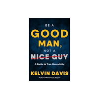 Turner Publishing Company Be a Good Man, Not a Nice Guy (häftad, eng)