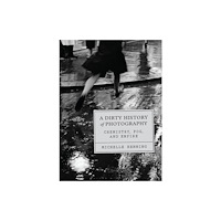 The university of chicago press A Dirty History of Photography (inbunden, eng)