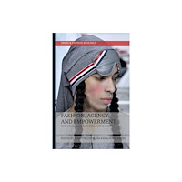Bloomsbury Publishing PLC Fashion, Agency, and Empowerment (inbunden, eng)