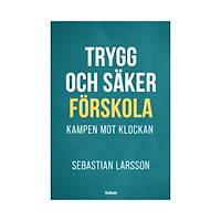 Sebastian Larsson Trygg och säker förskola. Kampen mot klockan (bok, storpocket)