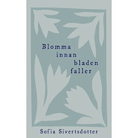 Sofia Sivertsdotter Blomma innan bladen faller (bok, danskt band)