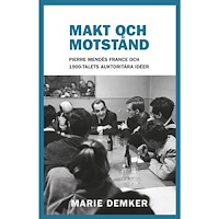 Marie Demker Makt och motstånd : Pierre Mendès France och 1900-talets auktoritära idéer (inbunden)
