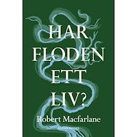 Robert Macfarlane Har floden ett liv? (inbunden)