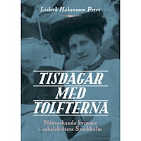 Lisbeth Håkansson Petré Tisdagar med Tolfterna : nätverkande kvinnor i sekelskiftets Stockholm (pocket)