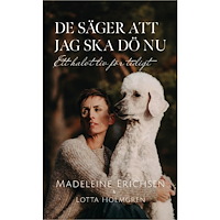 Madeleine Erichsen De säger att jag ska dö nu : ett halvt liv för tidigt (bok, danskt band)