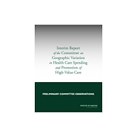 National Academies Press Interim Report of the Committee on Geographic Variation in Health Care Spending and Promotion of High-Value Care (häftad...