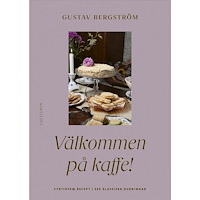 Gustav Bergström Välkommen på kaffe! : fyrtiofem recept i sex dukningar (inbunden)