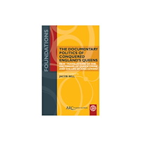 Arc Humanities Press The Documentary Politics of Conquered England's Queens (inbunden, eng)