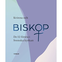 Antologi Kvinna och biskop : de 12 första i Svenska kyrkan (inbunden)