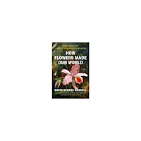 David George Haskell How Flowers Made Our World (inbunden, eng)