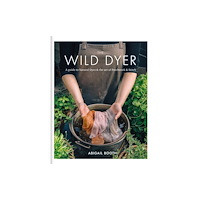 Abigail Booth Wild Dyer: A guide to natural dyes & the art of patchwork & stitch (inbunden, eng)