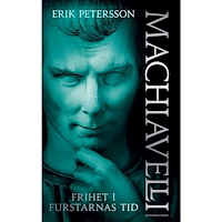 Erik Petersson Machiavelli : Frihet i furstarnas tid (inbunden)