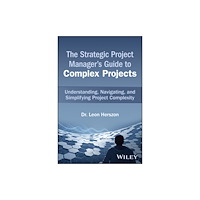 John Wiley & Sons Inc The Strategic Project Manager′s Guide to Complex P rojects: A Comprehensive Guide to Navigating the V UCA World (inbunde...