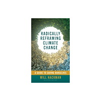 Bloomsbury Publishing PLC Radically Reframing Climate Change (inbunden, eng)