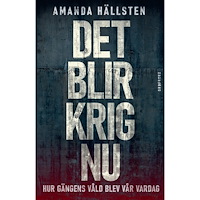 Amanda Hällsten Det blir krig nu : hur gängens våld blev vår vardag (inbunden)