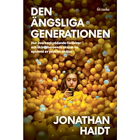 Jonathan Haidt Den ängsliga generationen : hur överbeskyddande föräldrar och skärmberoende skapar en epidemi av psykisk ohälsa (häftad)