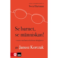 Janusz Korczak Se barnet, se människan! : texter om barn och deras rättigheter (inbunden)