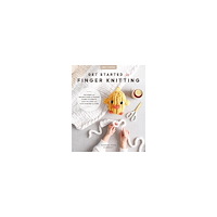 Sabrina-Rose Benedict Get Started in Finger Knitting: Patterns and Instructions for Making Chunky Blankets, Cozy Pillows, and Cute Stuffies by...