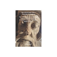 Archaeopress An Anatomy of a Priory Church: The Archaeology, History and Conservation of St Mary’s Priory Church, Abergavenny (häftad...