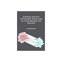 Archaeopress Mapping Society: Settlement Structure in Later Bronze Age Ireland (häftad, eng)